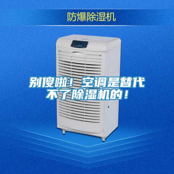 別傻啦！空調是替代不了除濕機的！