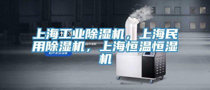 上海工業除濕機,上海民用除濕機,上海恒溫恒濕機