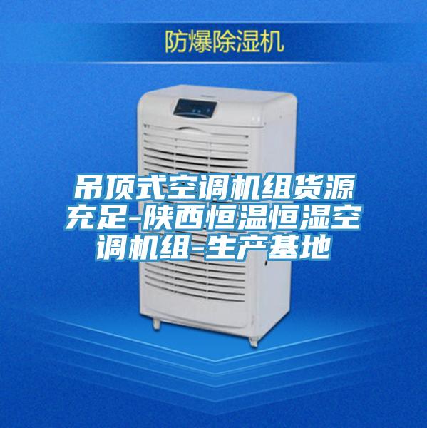 吊頂式空調(diào)機(jī)組貨源充足-陜西恒溫恒濕空調(diào)機(jī)組-生產(chǎn)基地