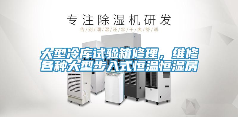 大型冷庫試驗箱修理，維修各種大型步入式恒溫恒濕房