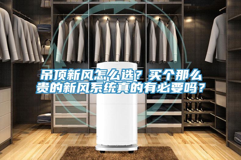 吊頂新風怎么選？買個那么貴的新風系統(tǒng)真的有必要嗎？