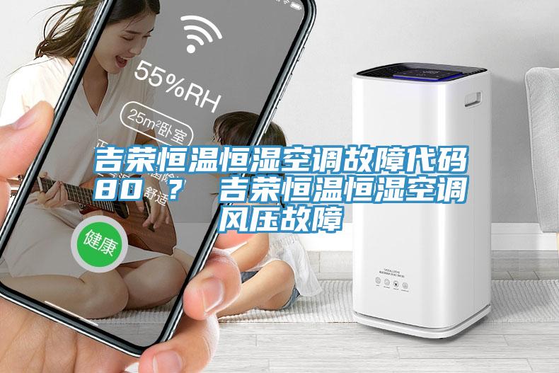 吉榮恒溫恒濕空調(diào)故障代碼80 ？ 吉榮恒溫恒濕空調(diào)風(fēng)壓故障