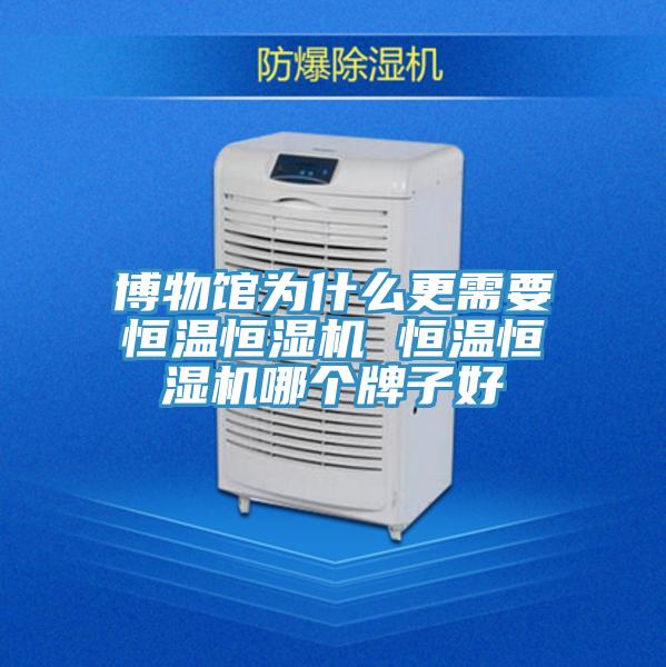 博物館為什么更需要恒溫恒濕機(jī) 恒溫恒濕機(jī)哪個牌子好