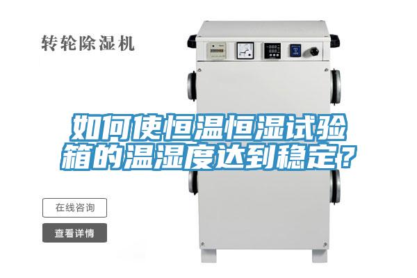 如何使恒溫恒濕試驗箱的溫濕度達到穩定？