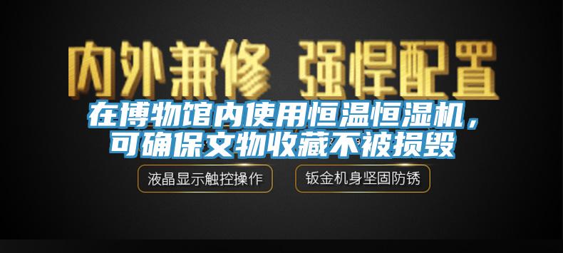 在博物館內(nèi)使用恒溫恒濕機，可確保文物收藏不被損毀