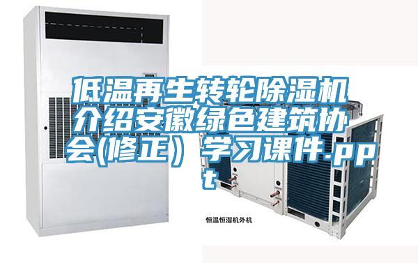 低溫再生轉輪除濕機介紹安徽綠色建筑協會(修正）學習課件.ppt