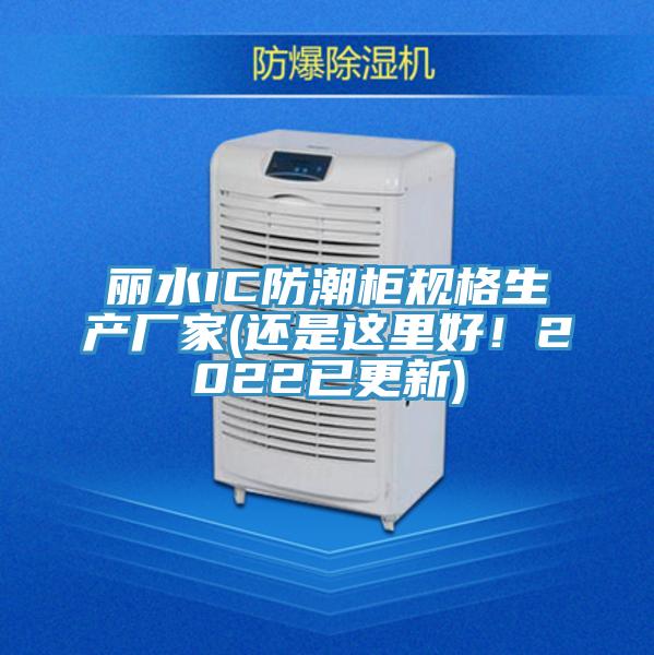 麗水IC防潮柜規(guī)格生產(chǎn)廠家(還是這里好！2022已更新)