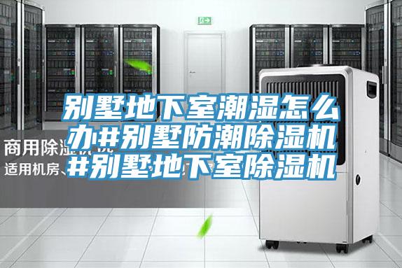 別墅地下室潮濕怎么辦#別墅防潮除濕機#別墅地下室除濕機