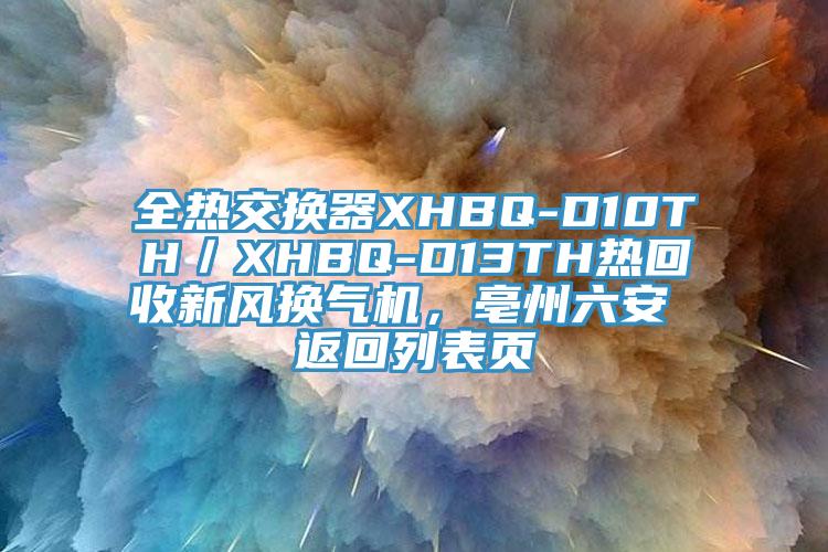 全熱交換器XHBQ-D10TH／XHBQ-D13TH熱回收新風換氣機，亳州六安 返回列表頁