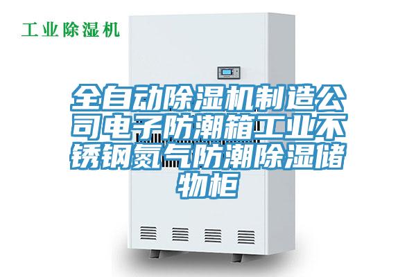全自動(dòng)除濕機(jī)制造公司電子防潮箱工業(yè)不銹鋼氮?dú)夥莱背凉駜?chǔ)物柜