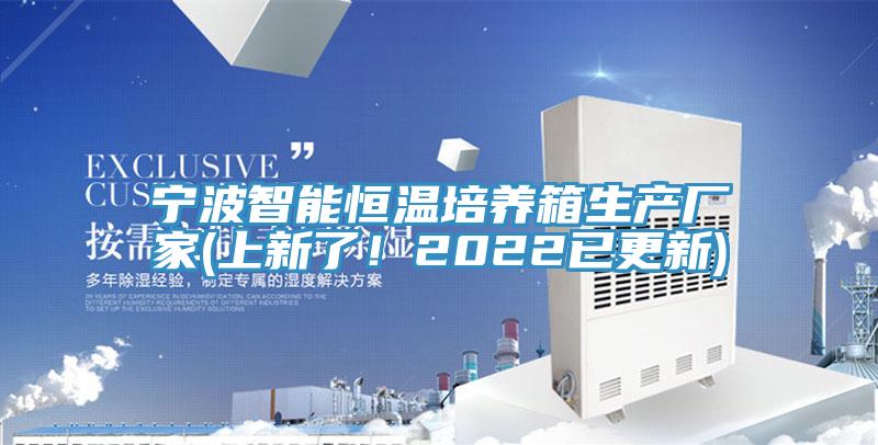 寧波智能恒溫培養箱生產廠家(上新了！2022已更新)