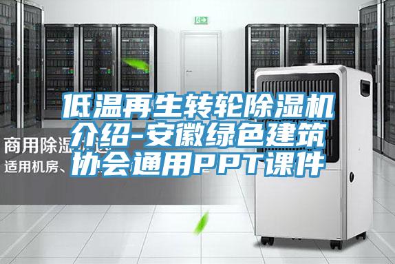 低溫再生轉輪除濕機介紹-安徽綠色建筑協會通用PPT課件