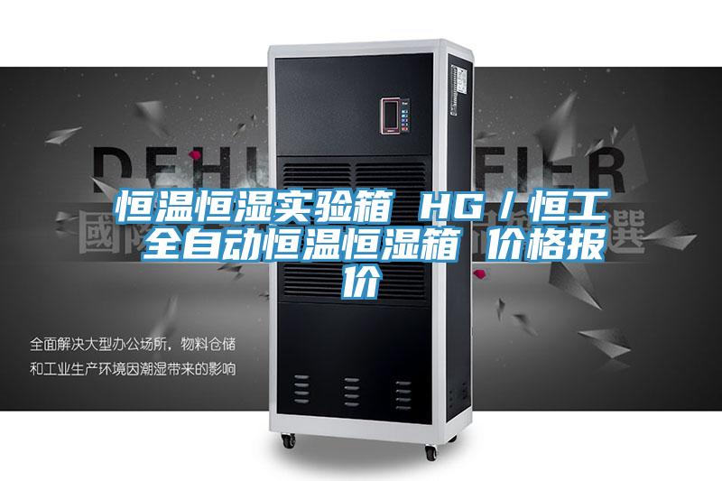 恒溫恒濕實驗箱 HG／恒工 全自動恒溫恒濕箱 價格報價