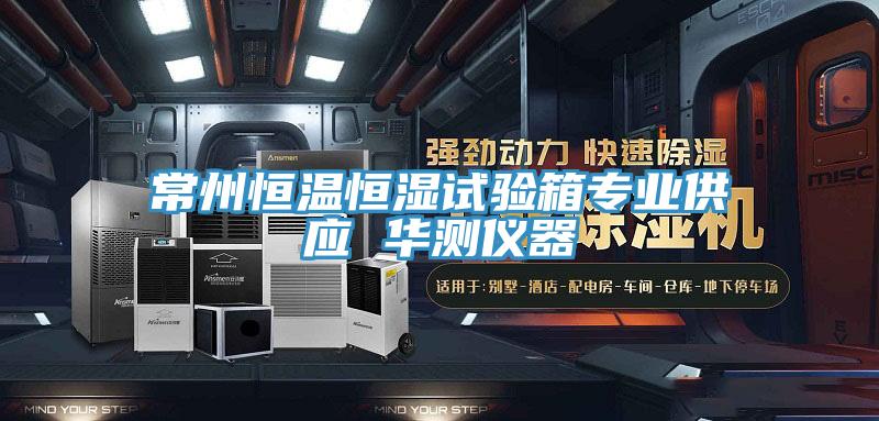 常州恒溫恒濕試驗箱專業供應 華測儀器