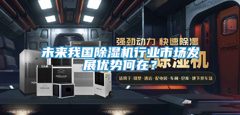 未來我國除濕機行業市場發展優勢何在？