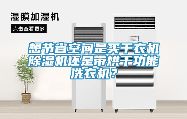想節省空間是買干衣機除濕機還是帶烘干功能洗衣機？