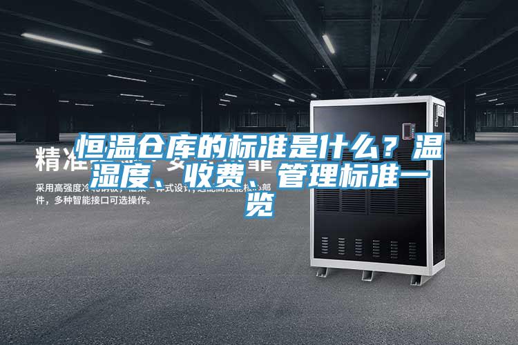 恒溫倉庫的標準是什么？溫濕度、收費、管理標準一覽