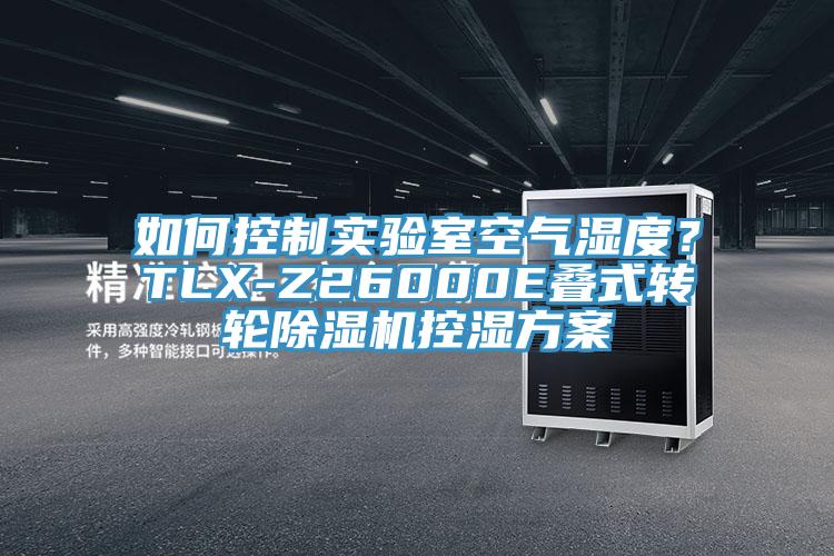 如何控制實驗室空氣濕度？TLX-Z26000E疊式轉輪除濕機控濕方案
