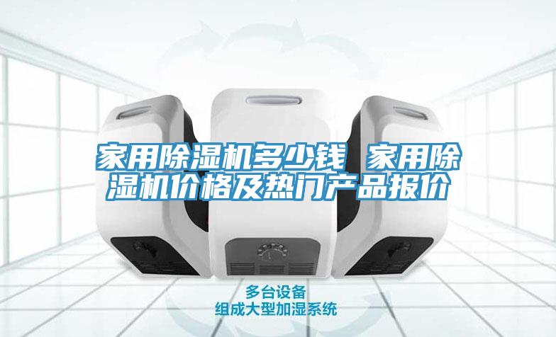 家用除濕機(jī)多少錢 家用除濕機(jī)價(jià)格及熱門產(chǎn)品報(bào)價(jià)