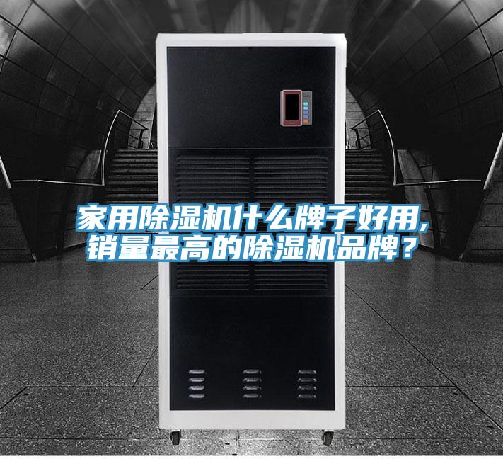 家用除濕機什么牌子好用,銷量最高的除濕機品牌？