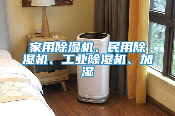 家用除濕機、民用除濕機、工業除濕機、加濕