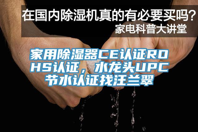 家用除濕器CE認證ROHS認證，水龍頭UPC節水認證找汪蘭翠