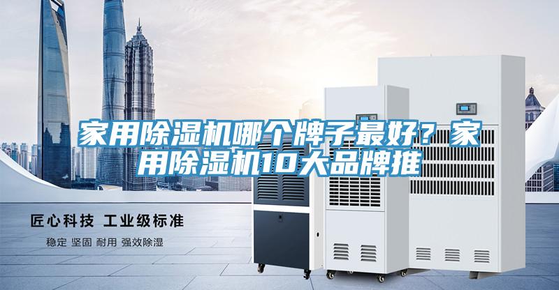 家用除濕機(jī)哪個(gè)牌子最好？家用除濕機(jī)10大品牌推