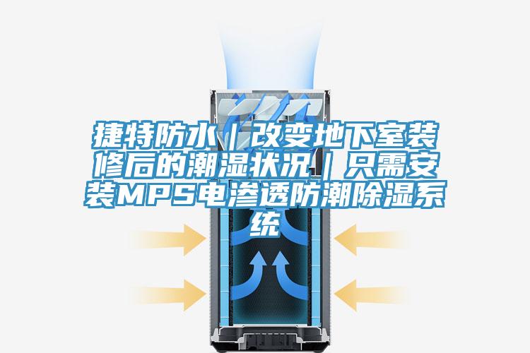 捷特防水｜改變地下室裝修后的潮濕狀況｜只需安裝MPS電滲透防潮除濕系統