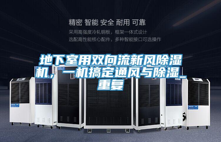 地下室用雙向流新風(fēng)除濕機，一機搞定通風(fēng)與除濕_重復(fù)