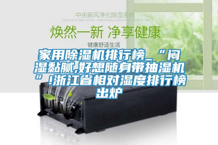 家用除濕機排行榜_“悶濕黏膩,好想隨身帶抽濕機”!浙江省相對濕度排行榜出爐