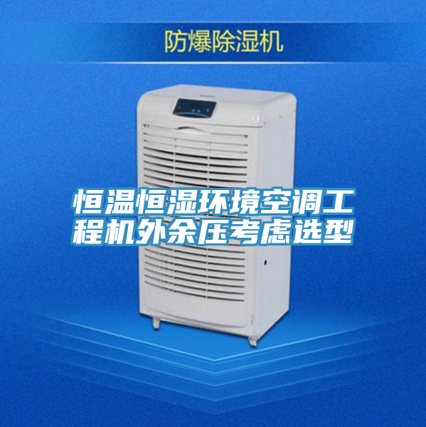 恒溫恒濕環(huán)境空調(diào)工程機外余壓考慮選型