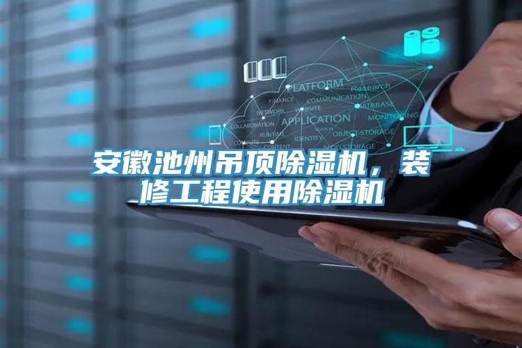 安徽池州吊頂除濕機，裝修工程使用除濕機
