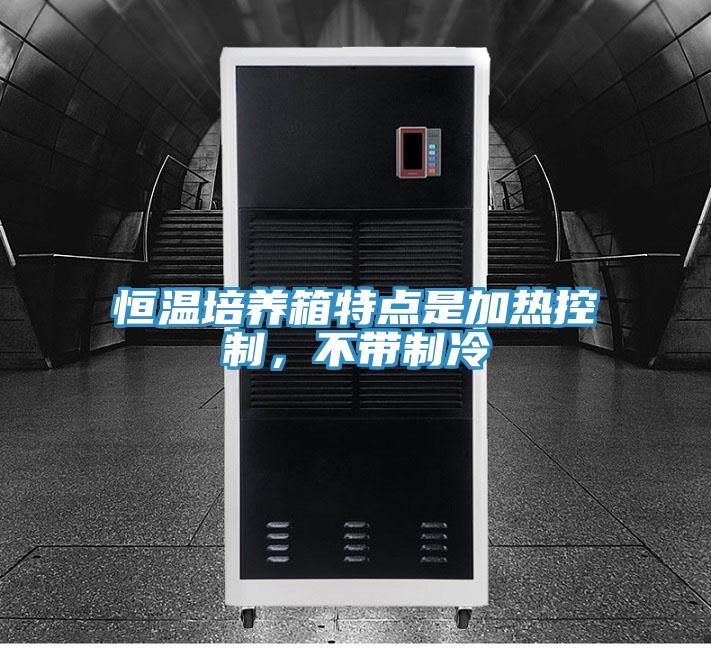 恒溫培養(yǎng)箱特點是加熱控制，不帶制冷