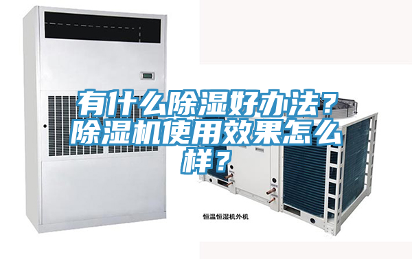 有什么除濕好辦法？除濕機(jī)使用效果怎么樣？