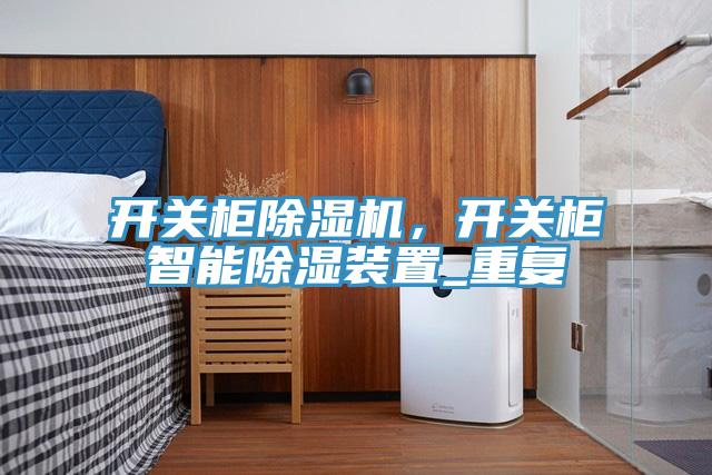 開關柜除濕機，開關柜智能除濕裝置_重復