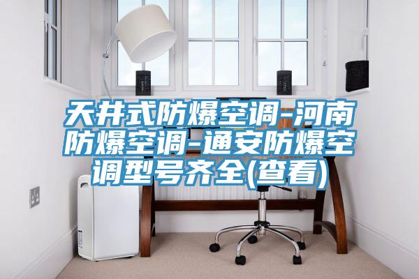 天井式防爆空調-河南防爆空調-通安防爆空調型號齊全(查看)