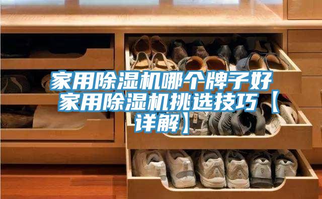 家用除濕機哪個牌子好 家用除濕機挑選技巧【詳解】