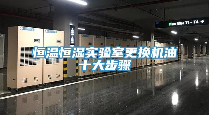 恒溫恒濕實驗室更換機油十大步驟