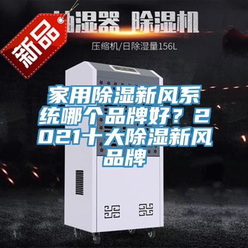 家用除濕新風(fēng)系統(tǒng)哪個品牌好？2021十大除濕新風(fēng)品牌