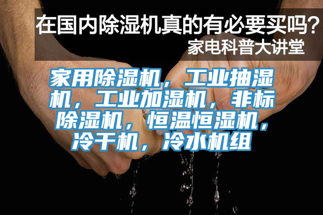 家用除濕機(jī)，工業(yè)抽濕機(jī)，工業(yè)加濕機(jī)，非標(biāo)除濕機(jī)，恒溫恒濕機(jī)，冷干機(jī)，冷水機(jī)組