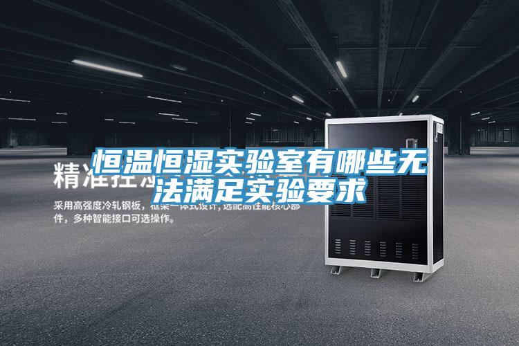 恒溫恒濕實驗室有哪些無法滿足實驗要求