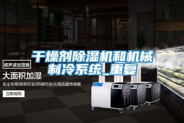 干燥劑除濕機(jī)和機(jī)械制冷系統(tǒng)_重復(fù)