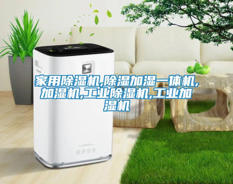 家用除濕機,除濕加濕一體機,加濕機,工業除濕機,工業加濕機