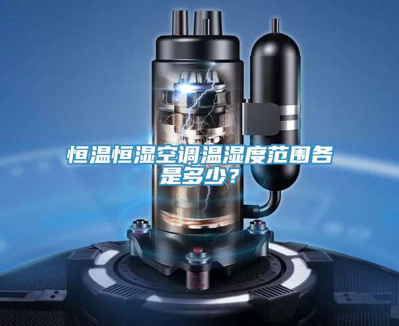 恒溫恒濕空調溫濕度范圍各是多少？