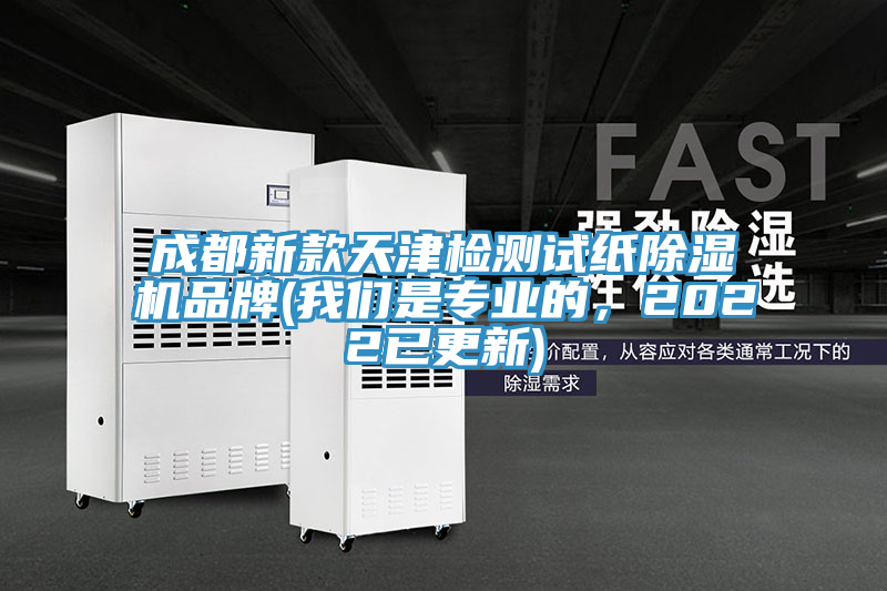 成都新款天津檢測(cè)試紙除濕機(jī)品牌(我們是專業(yè)的，2022已更新)