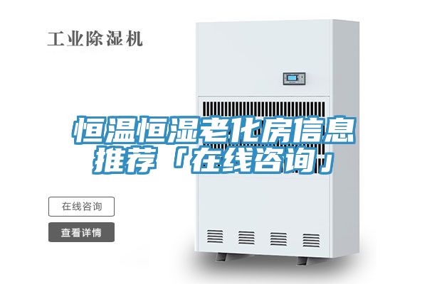恒溫恒濕老化房信息推薦「在線咨詢」