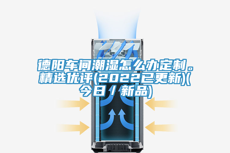 德陽車間潮濕怎么辦定制。精選優(yōu)評(2022已更新)(今日／新品)
