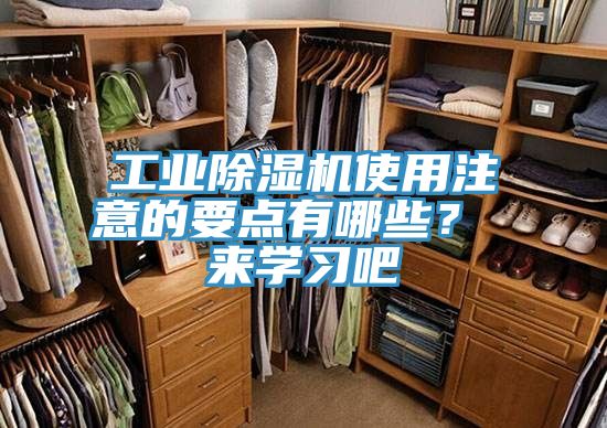 工業(yè)除濕機使用注意的要點有哪些？ 來學習吧