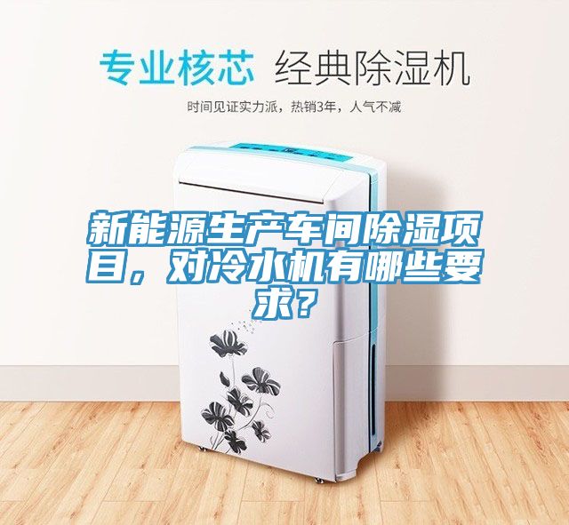 新能源生產車間除濕項目，對冷水機有哪些要求？