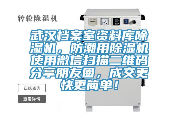 武漢檔案室資料庫除濕機(jī)，防潮用除濕機(jī)使用微信掃描二維碼分享朋友圈，成交更快更簡單！